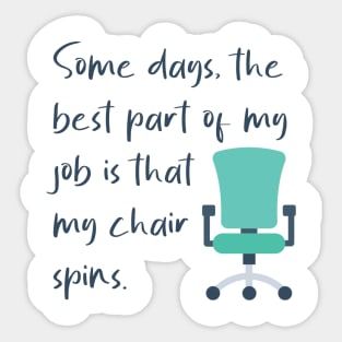 Some Days The Best Part Of My Job Is That My Chair Spins Sticker